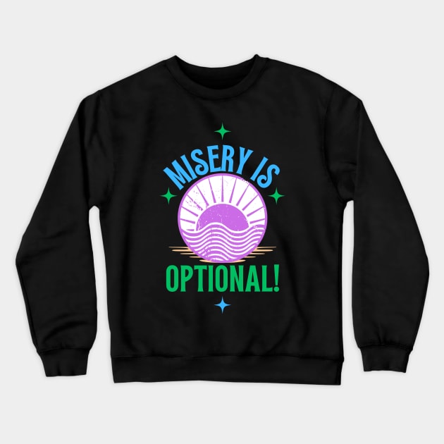 Misery Is Optional Crewneck Sweatshirt by MiracleROLart